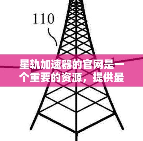 星轨加速器的官网是一个重要的资源，提供最新的产品信息、技术文档、用户社区和市场动态。以下是通过该网站获取详细信息的操作步骤和推荐链接