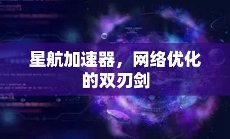 星航加速器，网络优化的双刃剑