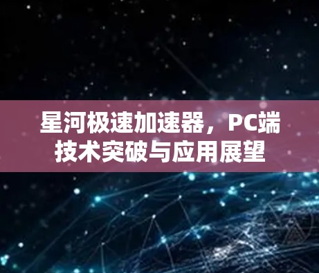 星河极速加速器，PC端技术突破与应用展望