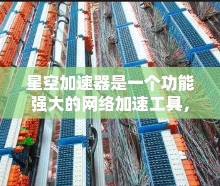 星空加速器是一个功能强大的网络加速工具，适合在家中使用，能够快速连接到互联网，提升生产力。以下是一些详细的步骤和信息，帮助你更好地了解和使用星空加速器