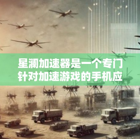 星澜加速器是一个专门针对加速游戏的手机应用程序,旨在帮助用户提升游戏性能,减少等待时间。如果你正在寻找一个专门针对加速游戏的手机应用,星澜加速器是一个非常有用的工具 星澜加速器是一个专门针对加速游戏的手机应用程序,旨在帮助用户提升游戏性能,减少等待时间。如果你正在寻找一个专门针对加速游戏的手机应用,星澜加速器是一个非常有用的工具
