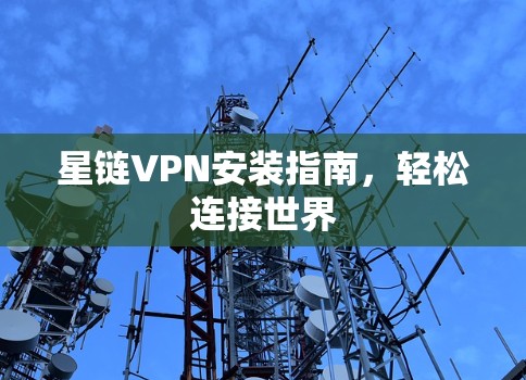 星链VPN安装指南，轻松连接世界
