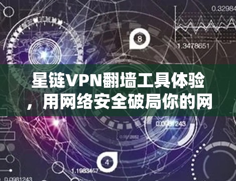 星链VPN翻墙工具体验，用网络安全破局你的网络世界