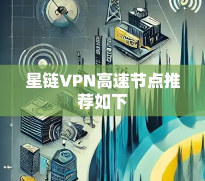 星链VPN高速节点推荐如下 星链VPN高速节点推荐如下