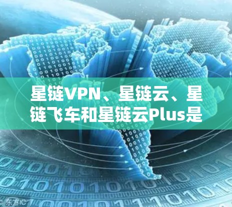 星链VPN、星链云、星链飞车和星链云Plus是星链推出的四个客户端,每个都有其独特的优势和适用场景。以下是基于综合考虑后的推荐 星链VPN、星链云、星链飞车和星链云Plus是星链推出的四个客户端,每个都有其独特的优势和适用场景。以下是基于综合考虑后的推荐