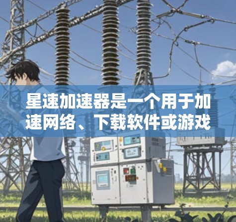 星速加速器是一个用于加速网络、下载软件或游戏的加速器工具。它可以帮助您更快地下载和安装软件,或者加速网络连接,以节省时间 星速加速器是一个用于加速网络、下载软件或游戏的加速器工具。它可以帮助您更快地下载和安装软件,或者加速网络连接,以节省时间