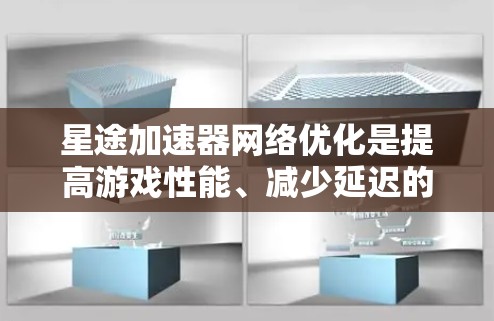 星途加速器网络优化是提高游戏性能、减少延迟的重要步骤。以下是一些优化网络的实用建议