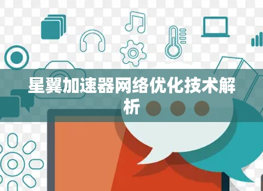 星翼加速器网络优化技术解析 星翼加速器网络优化技术解析