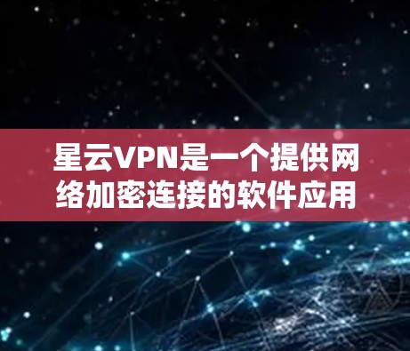 星云VPN是一个提供网络加密连接的软件应用,主要应用于手机。以下是对星云VPN的详细介绍 星云VPN是一个提供网络加密连接的软件应用,主要应用于手机。以下是对星云VPN的详细介绍