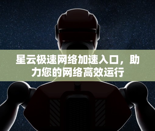 星云极速网络加速入口，助力您的网络高效运行