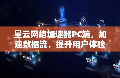 星云网络加速器PC端，加速数据流，提升用户体验