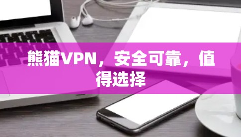 熊猫VPN,安全可靠,值得选择 熊猫VPN,安全可靠,值得选择