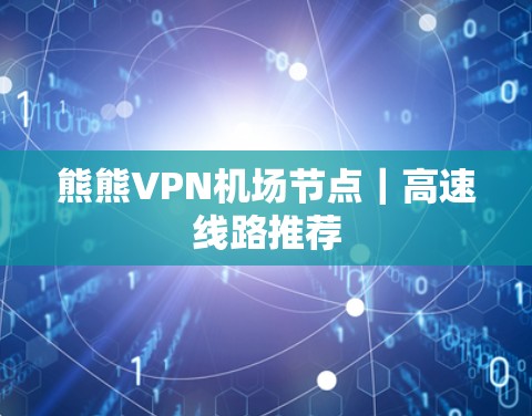 熊熊VPN机场节点｜高速线路推荐