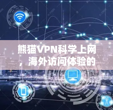熊猫VPN科学上网，海外访问体验的深层解析