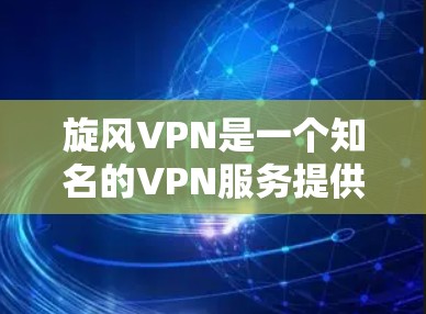 旋风VPN是一个知名的VPN服务提供商,提供多种VPN解决方案。如果你正在寻找在安卓平台上下载旋风VPN的应用,以下是一些步骤和建议 旋风VPN是一个知名的VPN服务提供商,提供多种VPN解决方案。如果你正在寻找在安卓平台上下载旋风VPN的应用,以下是一些步骤和建议