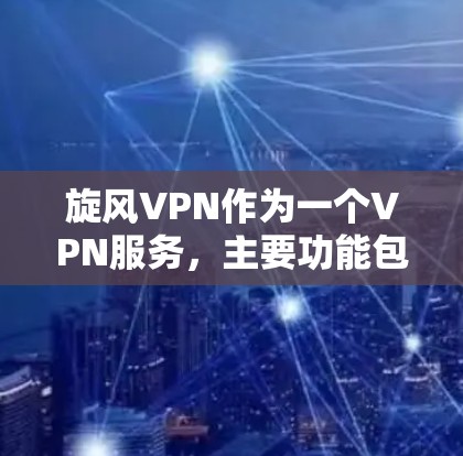 旋风VPN作为一个VPN服务,主要功能包括VPN连接、安全过滤、流量控制、访问控制、数据加密、多设备支持、备份和恢复、多语言支持、弹性配置和风险管理。以下是对其功能的详细分析 旋风VPN作为一个VPN服务,主要功能包括VPN连接、安全过滤、流量控制、访问控制、数据加密、多设备支持、备份和恢复、多语言支持、弹性配置和风险管理。以下是对其功能的详细分析
