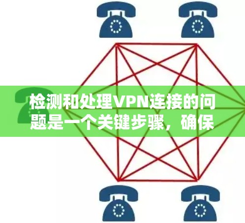 检测和处理VPN连接的问题是一个关键步骤,确保网络稳定和用户体验。以下是一个有条理的指南,帮助您有效地检测和处理VPN连接 检测和处理VPN连接的问题是一个关键步骤,确保网络稳定和用户体验。以下是一个有条理的指南,帮助您有效地检测和处理VPN连接