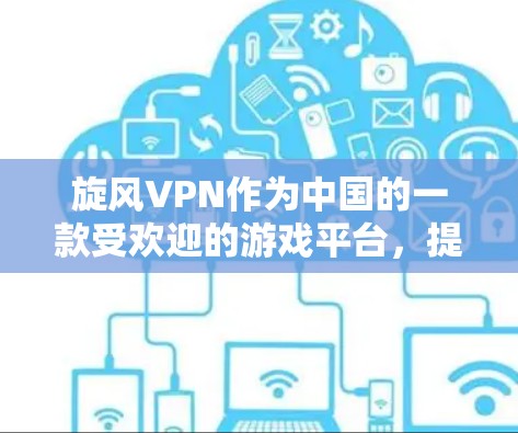 旋风VPN作为中国的一款受欢迎的游戏平台,提供了丰富的游戏选择,但用户在加速游戏时可能会遇到一些问题。以下是针对旋风VPN加速线路的解决方案 旋风VPN作为中国的一款受欢迎的游戏平台,提供了丰富的游戏选择,但用户在加速游戏时可能会遇到一些问题。以下是针对旋风VPN加速线路的解决方案