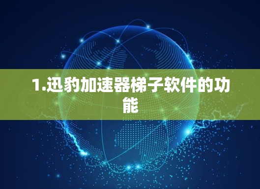 1.迅豹加速器梯子软件的功能 1.迅豹加速器梯子软件的功能