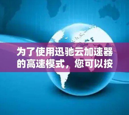 为了使用迅驰云加速器的高速模式，您可以按照以下步骤进行