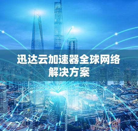 迅达云加速器全球网络解决方案