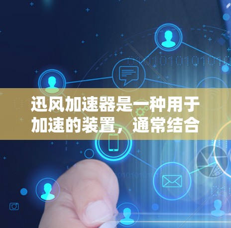 迅风加速器是一种用于加速的装置，通常结合风力或机械驱动。高速连接指的是该装置能够高效地连接到车辆或设备，从而提升整体的加速性能。以下是一些可能的步骤或方法来实现迅风加速器的高速连接