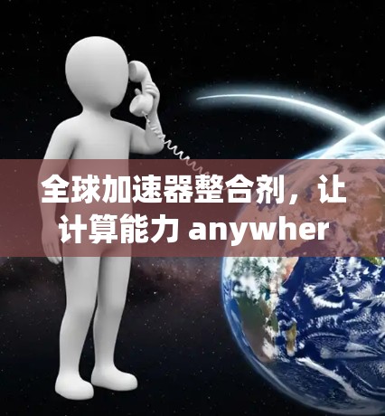全球加速器整合剂，让计算能力 anywhere都可以