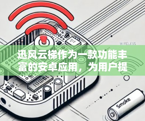 迅风云梯作为一款功能丰富的安卓应用，为用户提供多样化的娱乐体验。以下是对迅风云梯安卓客户端的详细介绍及使用指南