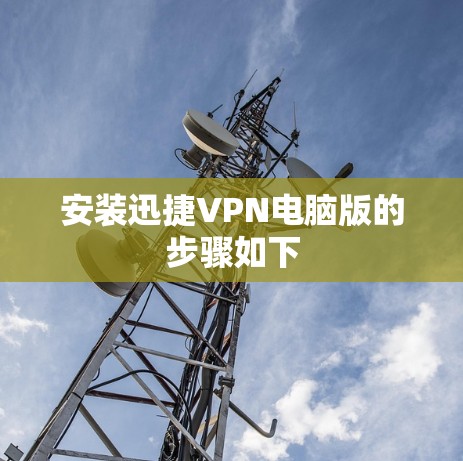 安装迅捷VPN电脑版的步骤如下