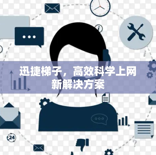 迅捷梯子，高效科学上网新解决方案