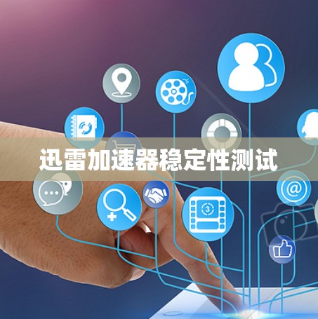 迅雷加速器稳定性测试